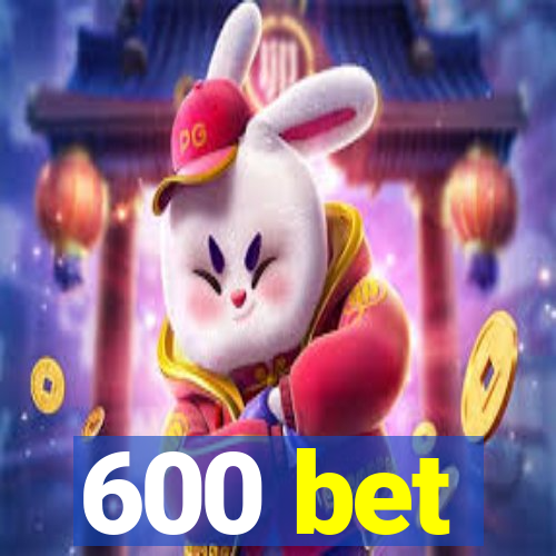 600 bet